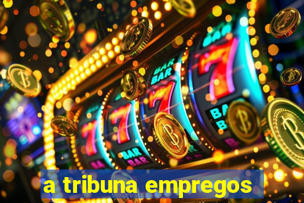 a tribuna empregos